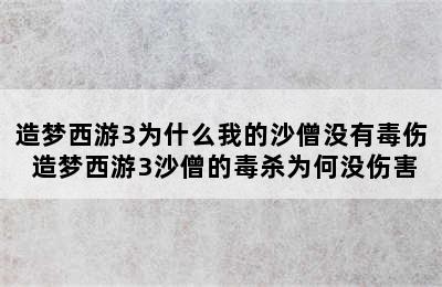 造梦西游3为什么我的沙僧没有毒伤 造梦西游3沙僧的毒杀为何没伤害